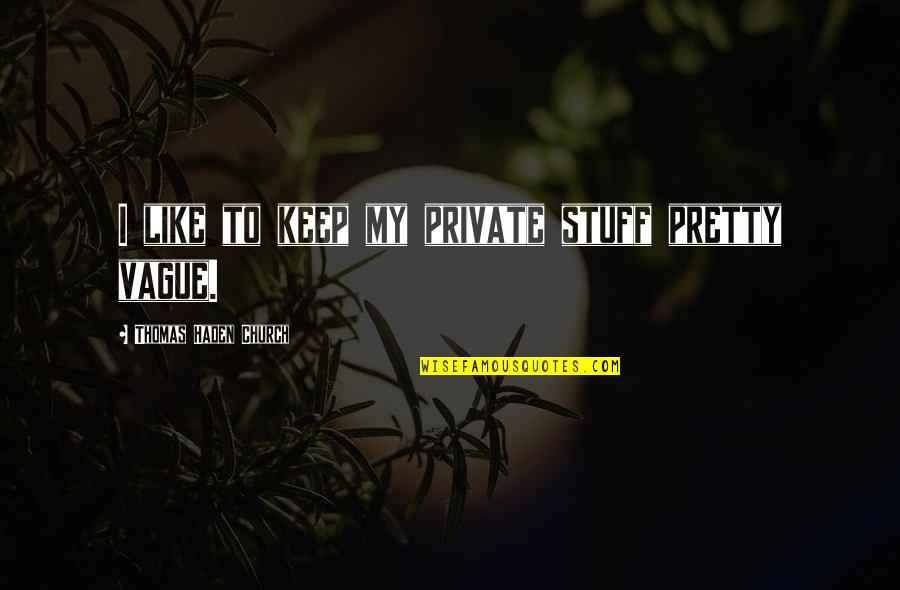 Haden Quotes By Thomas Haden Church: I like to keep my private stuff pretty