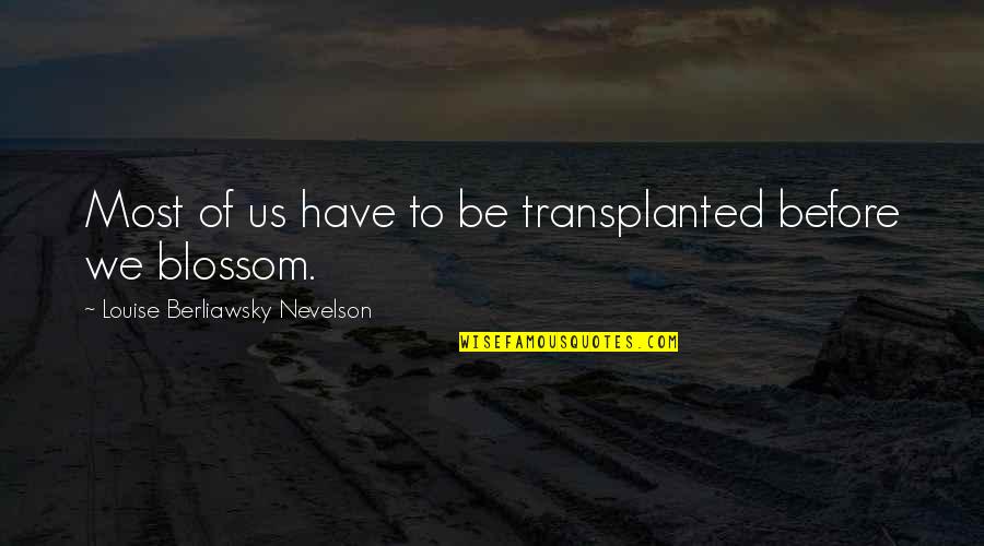 Hadesse Quotes By Louise Berliawsky Nevelson: Most of us have to be transplanted before