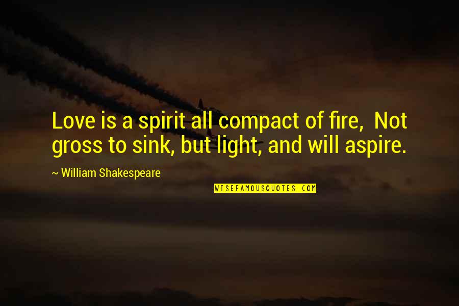 Hadnt Been For Love Chords Quotes By William Shakespeare: Love is a spirit all compact of fire,