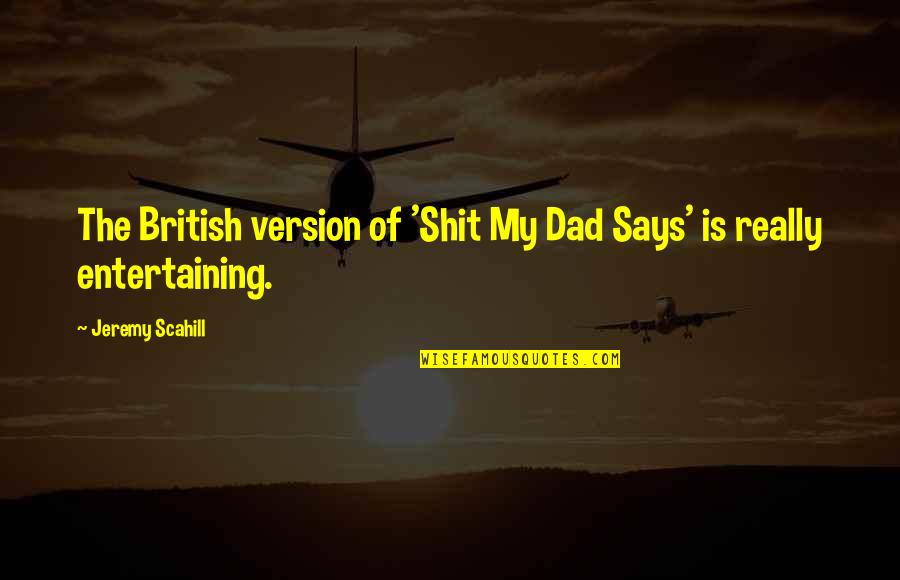 Haeflinger Quotes By Jeremy Scahill: The British version of 'Shit My Dad Says'