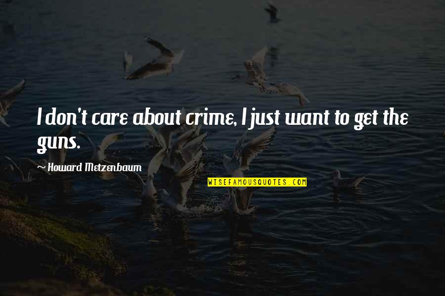 Haemorrhage Control Quotes By Howard Metzenbaum: I don't care about crime, I just want