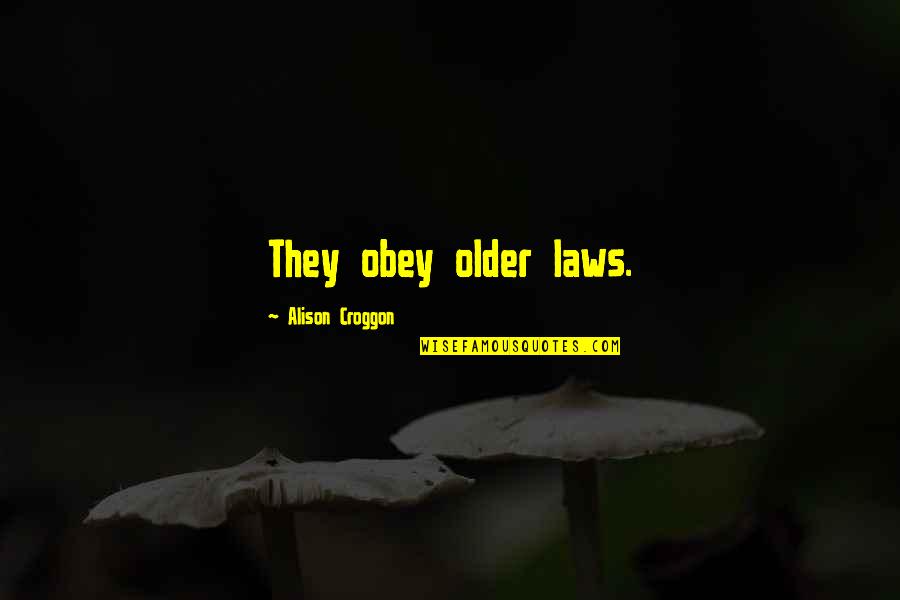 Haffenreffer 64 Quotes By Alison Croggon: They obey older laws.