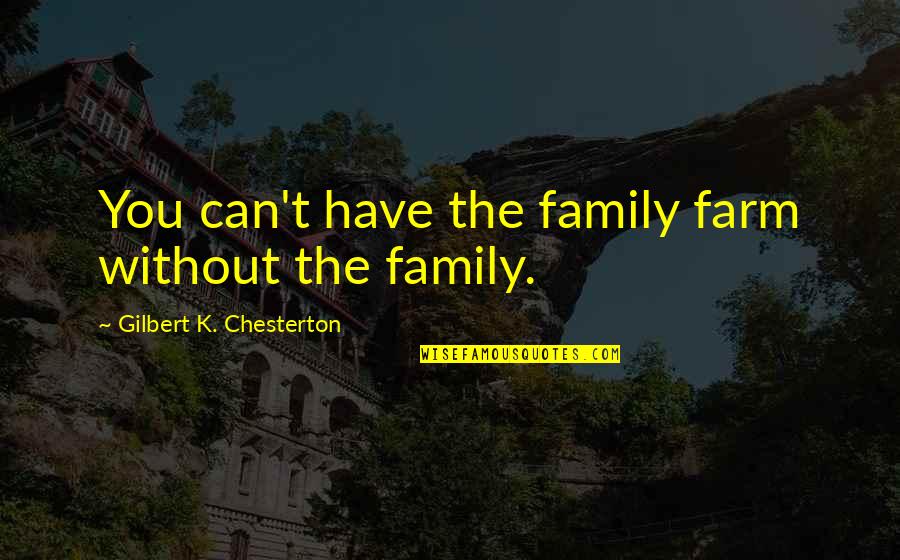 Haffenreffer 64 Quotes By Gilbert K. Chesterton: You can't have the family farm without the