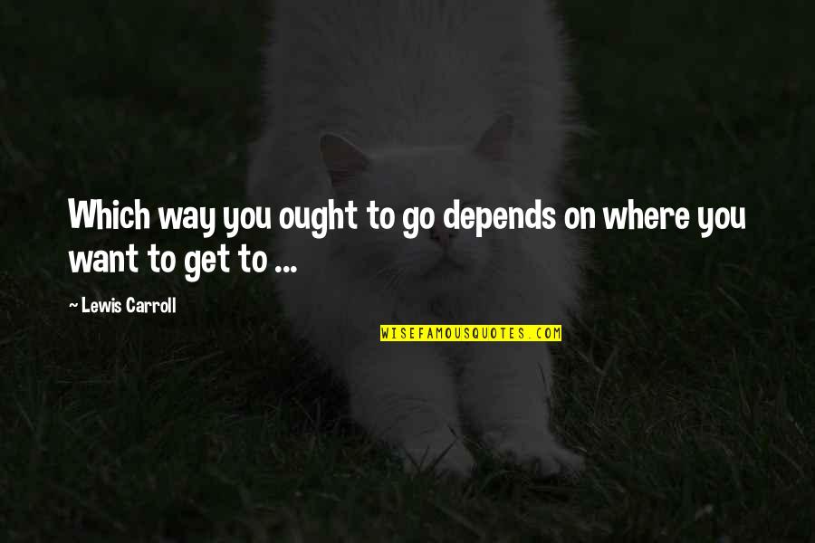 Hafford Basement Quotes By Lewis Carroll: Which way you ought to go depends on