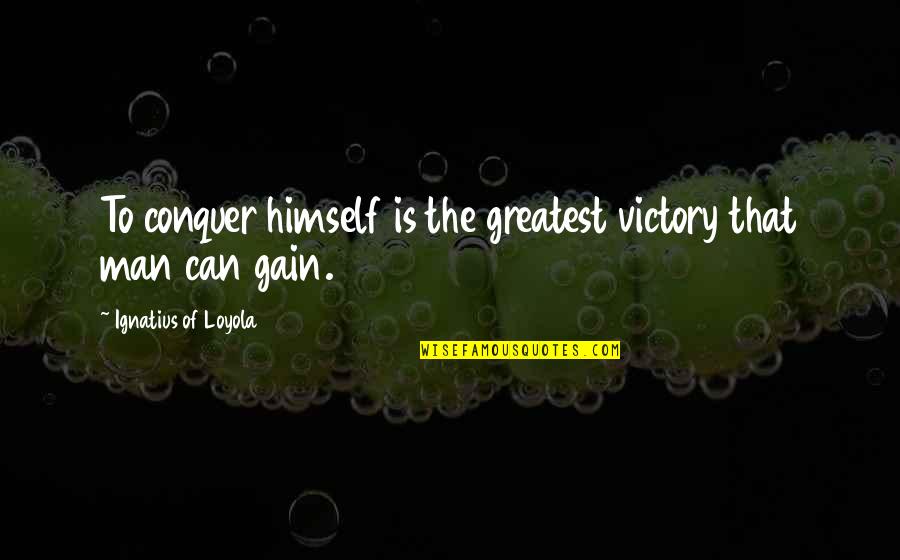 Hagaina Quotes By Ignatius Of Loyola: To conquer himself is the greatest victory that