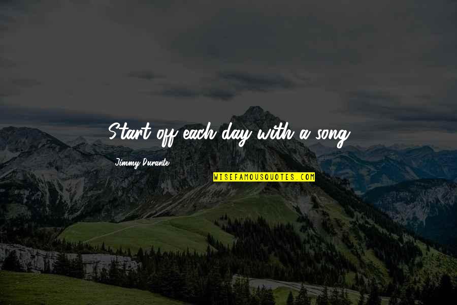 Hagberg Stages Quotes By Jimmy Durante: Start off each day with a song