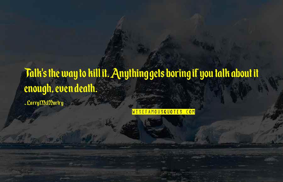 Hage Geingob Quotes By Larry McMurtry: Talk's the way to kill it. Anything gets