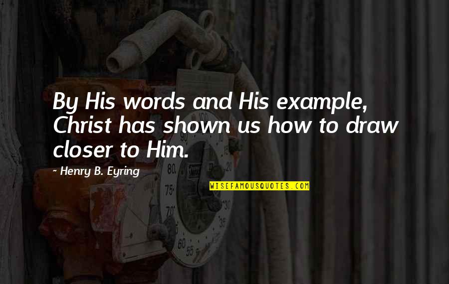 Hagelin Hog Quotes By Henry B. Eyring: By His words and His example, Christ has