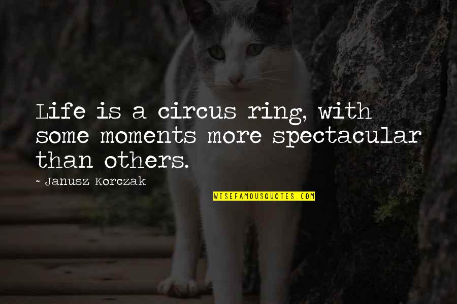 Hagelin Hog Quotes By Janusz Korczak: Life is a circus ring, with some moments