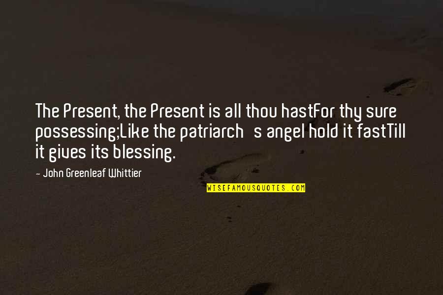 Hagelin Hog Quotes By John Greenleaf Whittier: The Present, the Present is all thou hastFor