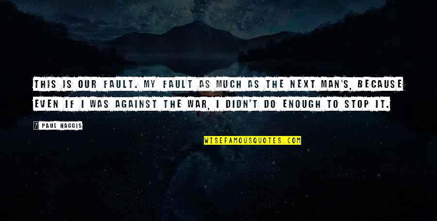 Haggis Quotes By Paul Haggis: This is our fault. My fault as much