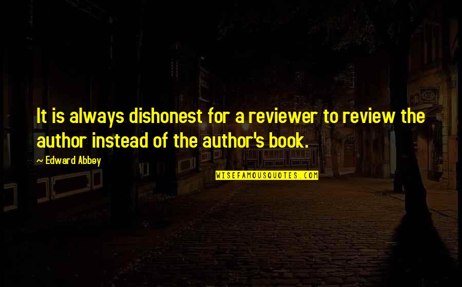 Haick Business Quotes By Edward Abbey: It is always dishonest for a reviewer to