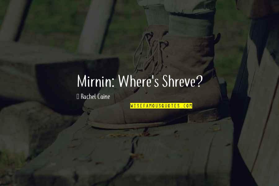 Haick Business Quotes By Rachel Caine: Mirnin: Where's Shreve?