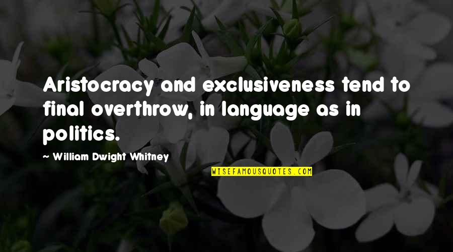Haick Business Quotes By William Dwight Whitney: Aristocracy and exclusiveness tend to final overthrow, in