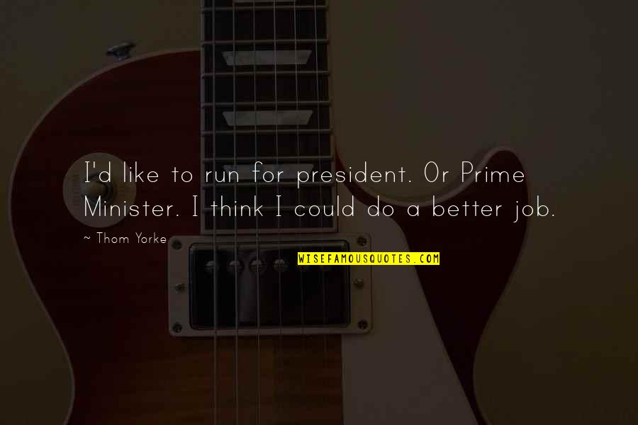 Haifas Home Quotes By Thom Yorke: I'd like to run for president. Or Prime