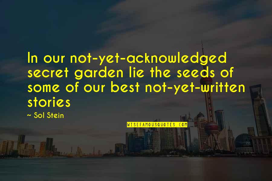 Haiphong Map Quotes By Sol Stein: In our not-yet-acknowledged secret garden lie the seeds