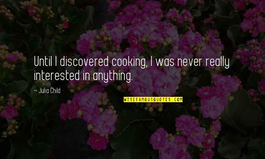 Hairbands Quotes By Julia Child: Until I discovered cooking, I was never really