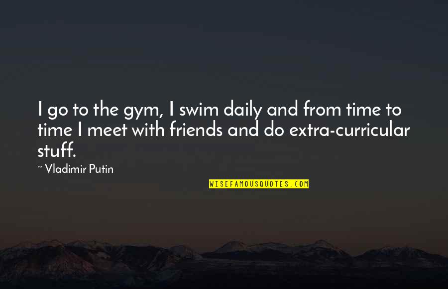 Hairgrove Saddle Quotes By Vladimir Putin: I go to the gym, I swim daily