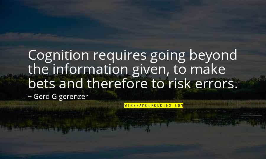 Hairnovations Quotes By Gerd Gigerenzer: Cognition requires going beyond the information given, to