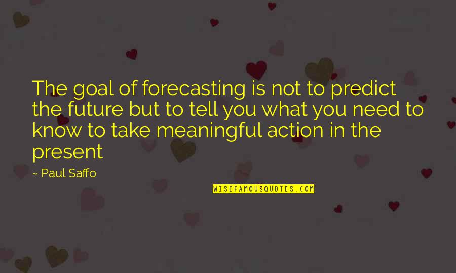 Haisiyat Quotes By Paul Saffo: The goal of forecasting is not to predict