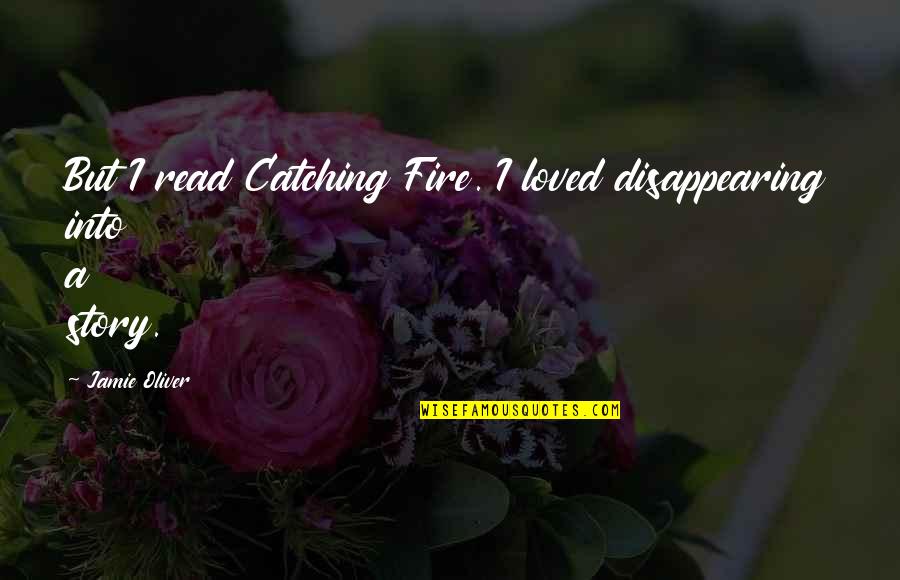 Haj S Alfr D Lete Quotes By Jamie Oliver: But I read Catching Fire. I loved disappearing