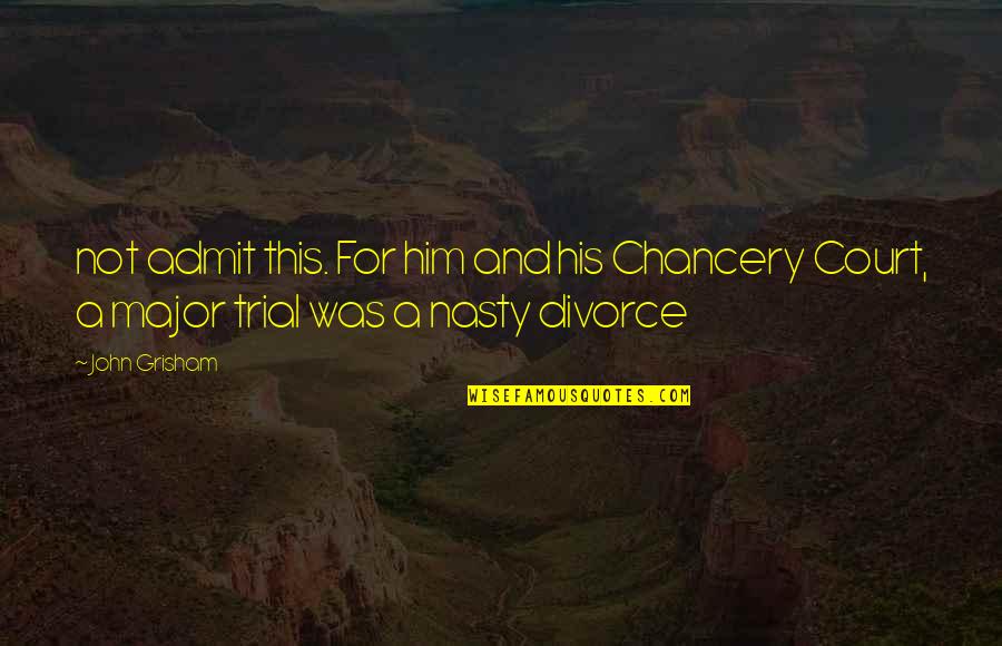 Hajidaneshuniversity Quotes By John Grisham: not admit this. For him and his Chancery