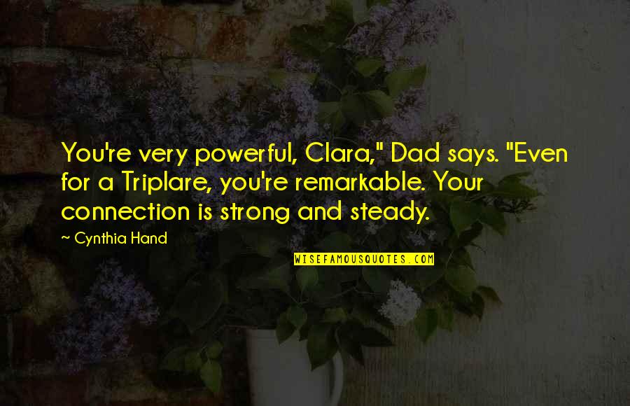Hajider Quotes By Cynthia Hand: You're very powerful, Clara," Dad says. "Even for