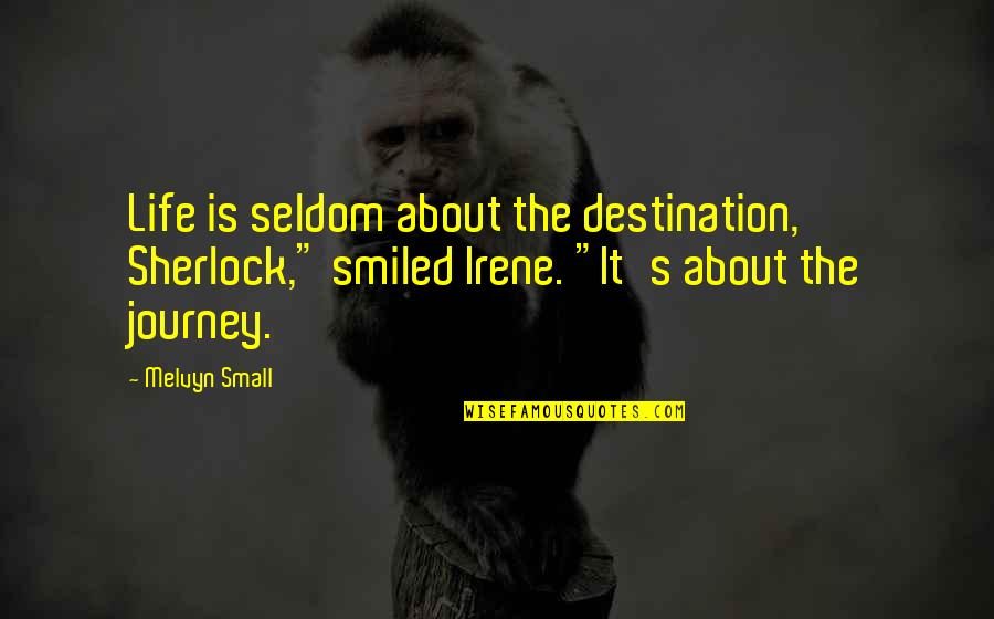 Hajland Quotes By Melvyn Small: Life is seldom about the destination, Sherlock," smiled