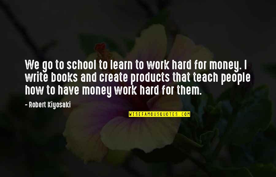 Hajtogatni Quotes By Robert Kiyosaki: We go to school to learn to work