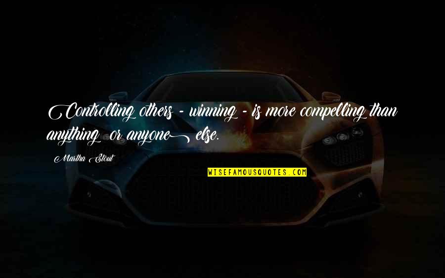 Hakove Za Quotes By Martha Stout: Controlling others - winning - is more compelling