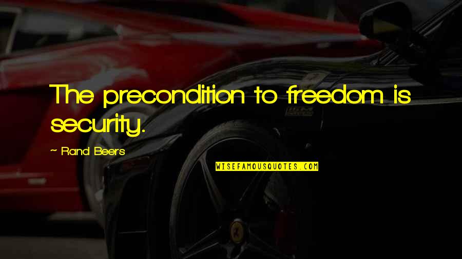 Hakushon Quotes By Rand Beers: The precondition to freedom is security.