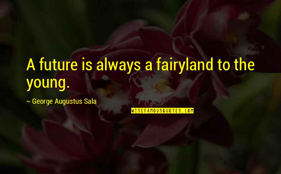 Hal2000 Quotes By George Augustus Sala: A future is always a fairyland to the