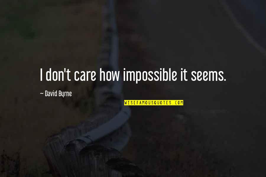 Halbig Machining Quotes By David Byrne: I don't care how impossible it seems.