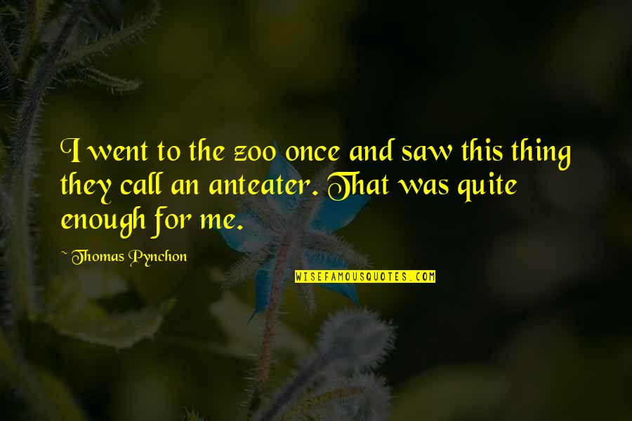 Halbritter Funeral Home Quotes By Thomas Pynchon: I went to the zoo once and saw