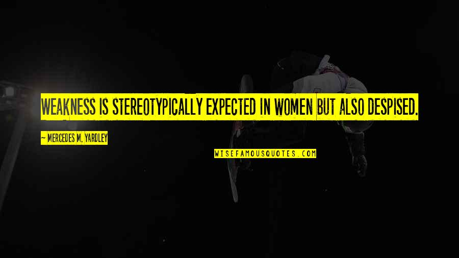 Halcrow Group Quotes By Mercedes M. Yardley: Weakness is stereotypically expected in women but also