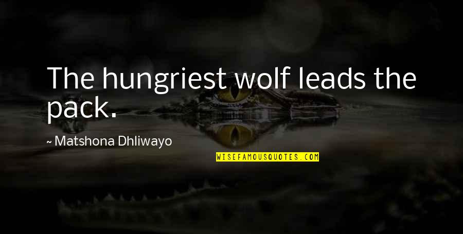 Haleb Quotes By Matshona Dhliwayo: The hungriest wolf leads the pack.