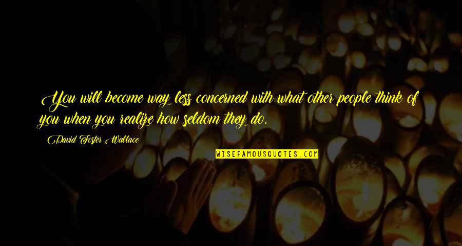 Half Girlfriend Quotes By David Foster Wallace: You will become way less concerned with what