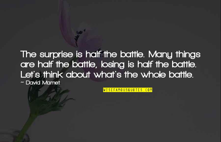Half Things Quotes By David Mamet: The surprise is half the battle. Many things