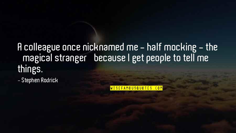 Half Things Quotes By Stephen Rodrick: A colleague once nicknamed me - half mocking