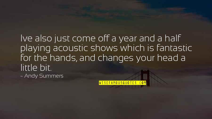 Half Year Quotes By Andy Summers: Ive also just come off a year and