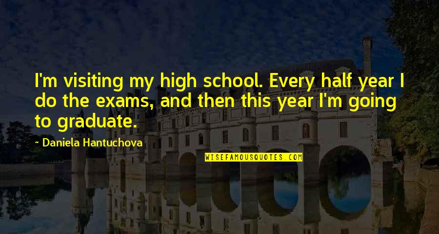 Half Year Quotes By Daniela Hantuchova: I'm visiting my high school. Every half year