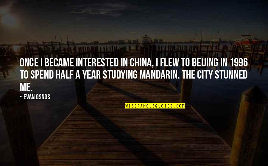 Half Year Quotes By Evan Osnos: Once I became interested in China, I flew