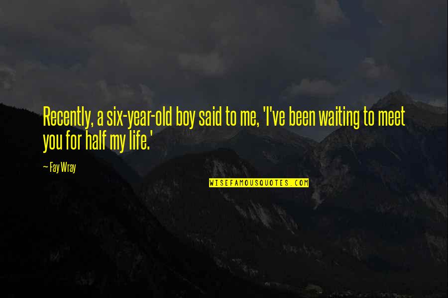 Half Year Quotes By Fay Wray: Recently, a six-year-old boy said to me, 'I've