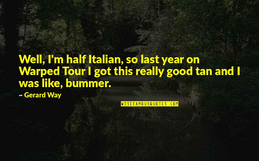 Half Year Quotes By Gerard Way: Well, I'm half Italian, so last year on