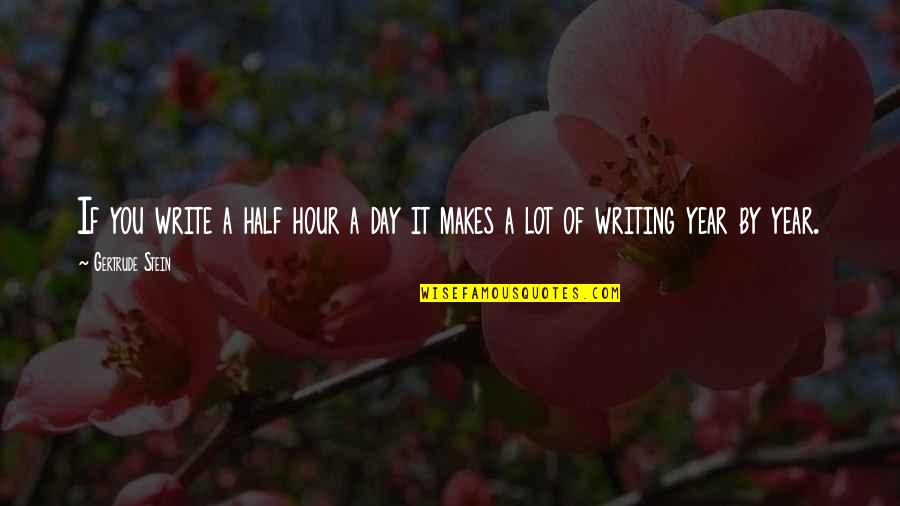 Half Year Quotes By Gertrude Stein: If you write a half hour a day