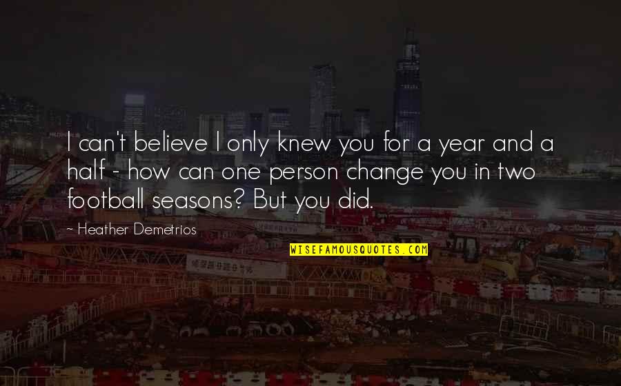 Half Year Quotes By Heather Demetrios: I can't believe I only knew you for