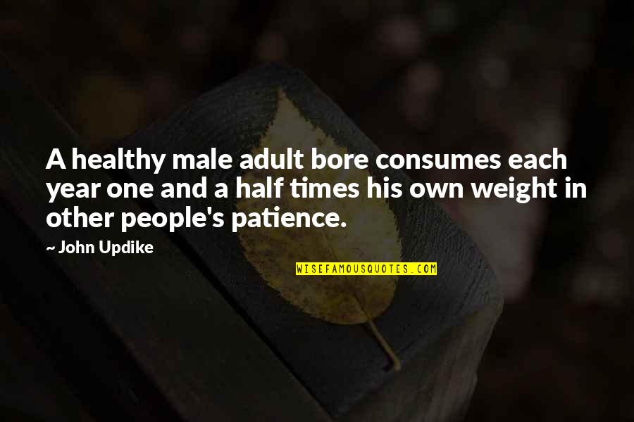 Half Year Quotes By John Updike: A healthy male adult bore consumes each year