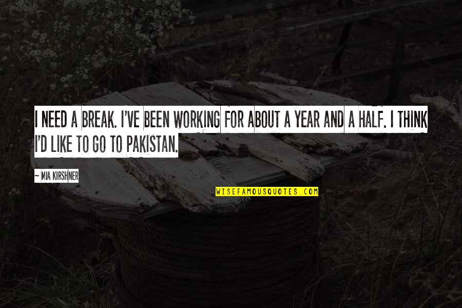 Half Year Quotes By Mia Kirshner: I need a break. I've been working for