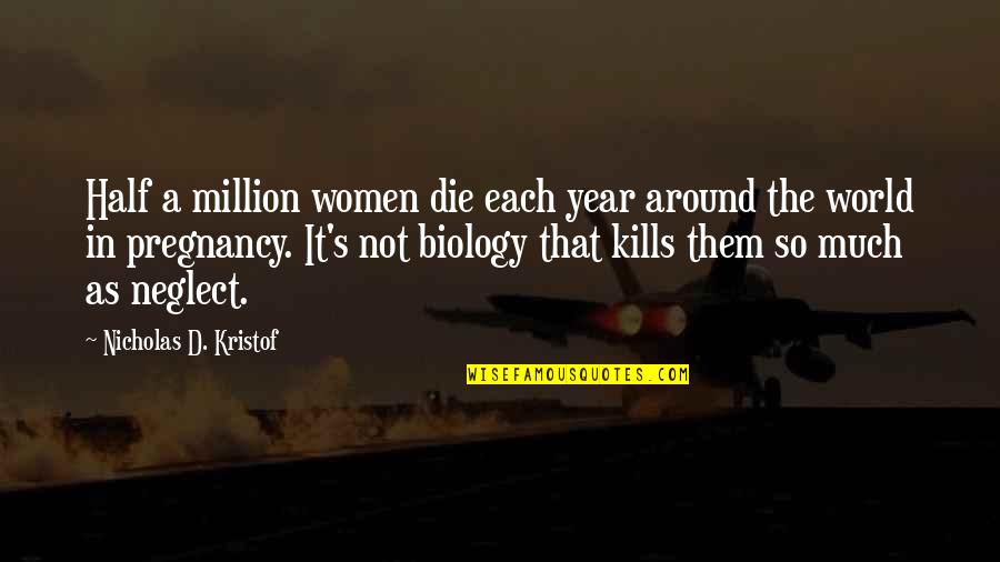 Half Year Quotes By Nicholas D. Kristof: Half a million women die each year around