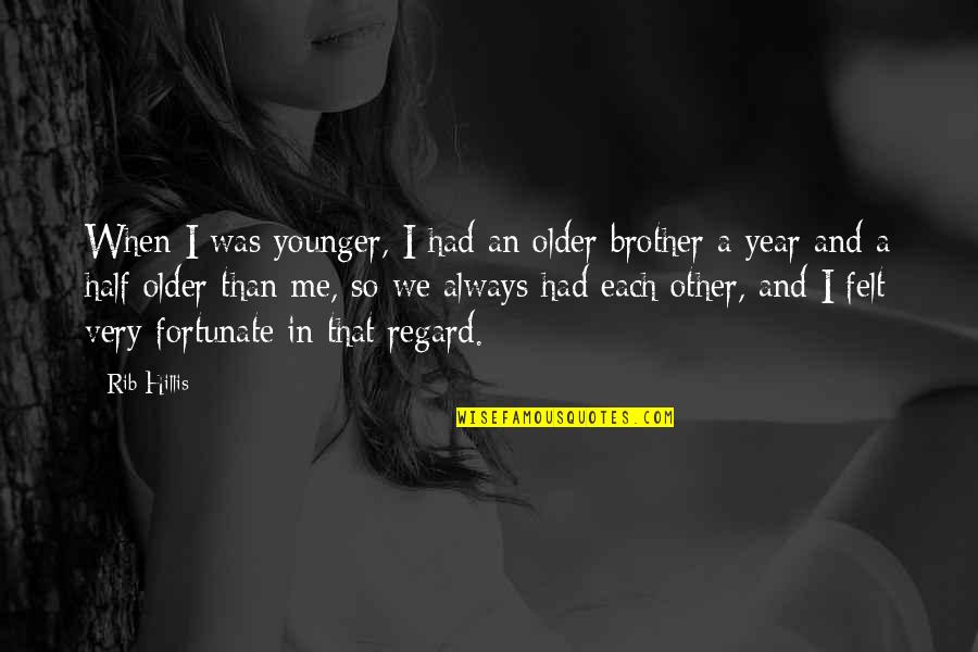 Half Year Quotes By Rib Hillis: When I was younger, I had an older